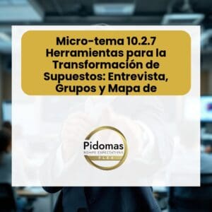 Micro-tema 10.2.7: Herramientas para la Transformación de Supuestos: Entrevista, Grupos y Mapa de Supuestos
