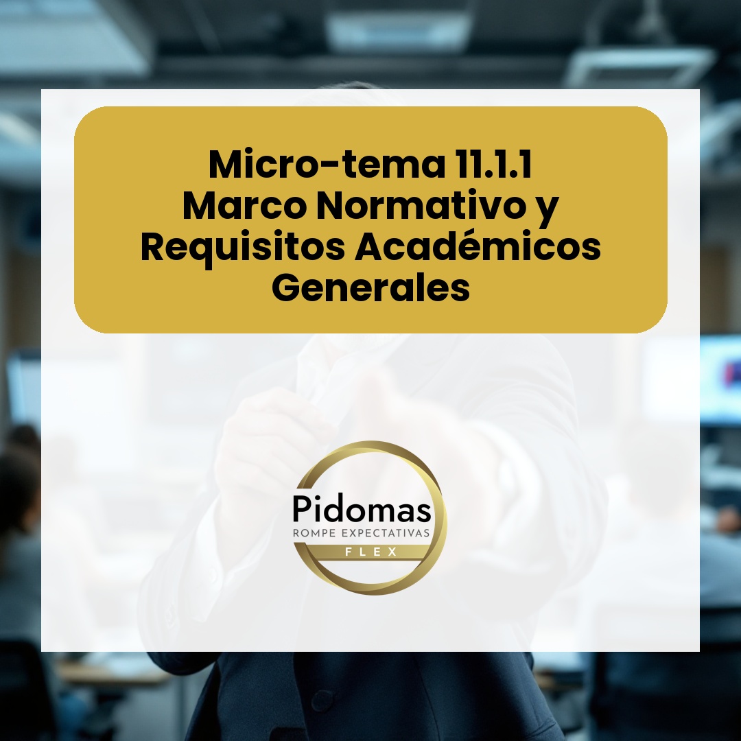 Micro-tema 11.1.1: Marco Normativo y Requisitos Académicos Generales