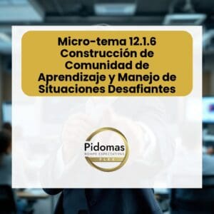 Micro-tema 12.1.6: Construcción de Comunidad de Aprendizaje y Manejo de Situaciones Desafiantes
