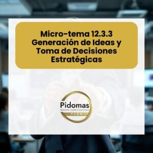 Micro-tema 12.3.3: Generación de Ideas y Toma de Decisiones Estratégicas