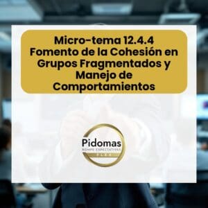 Micro-tema 12.4.4: Fomento de la Cohesión en Grupos Fragmentados y Manejo de Comportamientos Disruptivos Individuales