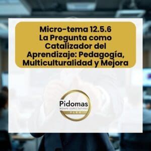 Micro-tema 12.5.6: La Pregunta como Catalizador del Aprendizaje: Pedagogía, Multiculturalidad y Mejora Continua