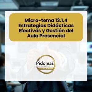 Micro-tema 13.1.4: Estrategias Didácticas Efectivas y Gestión del Aula Presencial