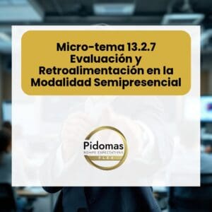 Micro-tema 13.2.7: Evaluación y Retroalimentación en la Modalidad Semipresencial