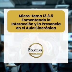 Micro-tema 13.3.5: Fomentando la Interacción y la Presencia en el Aula Sincrónica