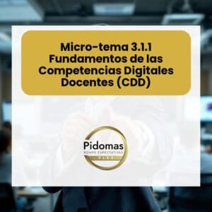 Micro-tema 3.1.1: Fundamentos de las Competencias Digitales Docentes (CDD)