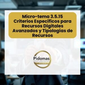 Micro-tema 3.5.15: Criterios Específicos para Recursos Digitales Avanzados y Tipologías de Recursos