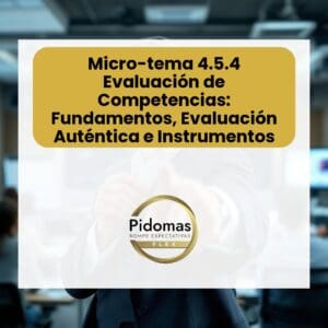 Micro-tema 4.5.4: Evaluación de Competencias: Fundamentos, Evaluación Auténtica e Instrumentos