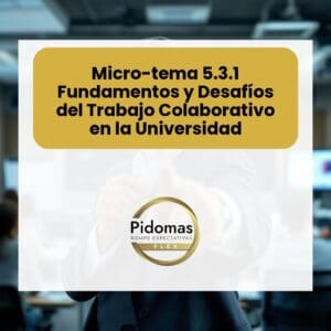 Micro-tema 5.3.1: Fundamentos y Desafíos del Trabajo Colaborativo en la Universidad