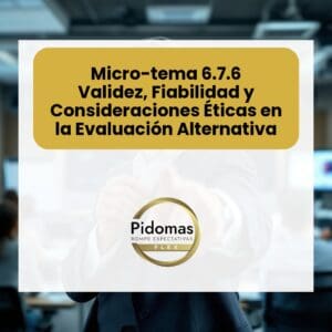 Micro-tema 6.7.6: Validez, Fiabilidad y Consideraciones Éticas en la Evaluación Alternativa