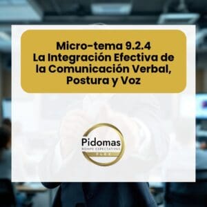 Micro-tema 9.2.4: La Integración Efectiva de la Comunicación Verbal, Postura y Voz